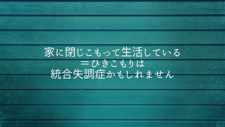 家に閉じこもって生活している＝ひきこもりは統合失調症かもしれません